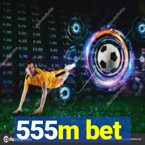 555m bet